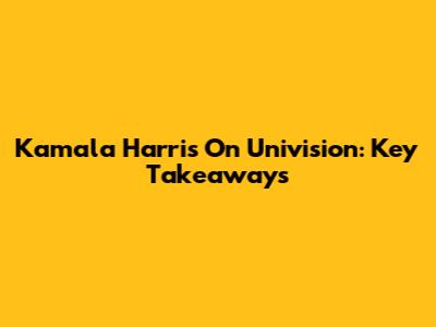 Kamala Harris On Univision: Key Takeaways