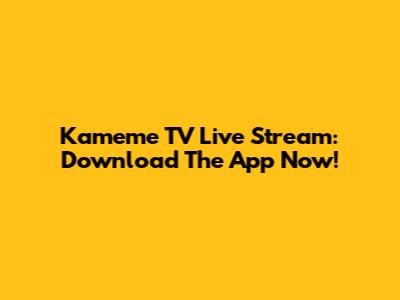 Kameme TV Live Stream: Download The App Now!