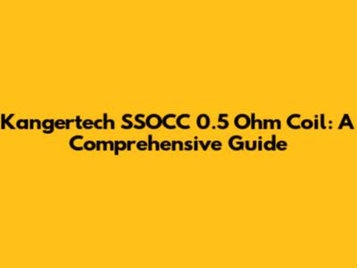 Kangertech SSOCC 0.5 Ohm Coil: A Comprehensive Guide