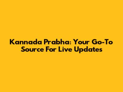 Kannada Prabha: Your Go-To Source For Live Updates