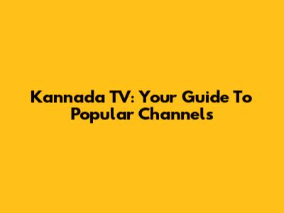 Kannada TV: Your Guide To Popular Channels