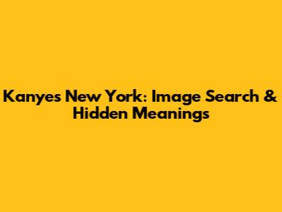 Kanye's New York: Image Search & Hidden Meanings