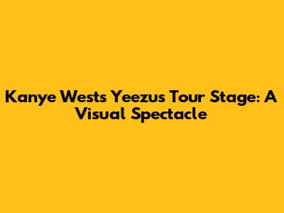 Kanye West's Yeezus Tour Stage: A Visual Spectacle