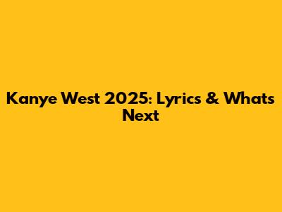 Kanye West 2025: Lyrics & What's Next