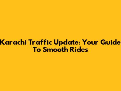 Karachi Traffic Update: Your Guide To Smooth Rides