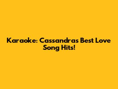Karaoke: Cassandra's Best Love Song Hits!