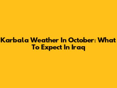 Karbala Weather In October: What To Expect In Iraq