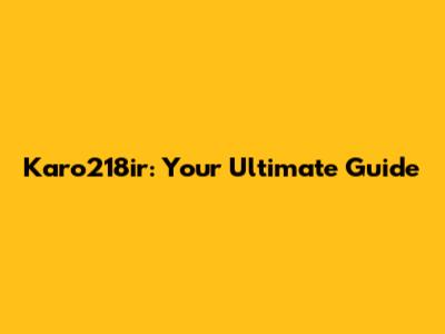 Karo218ir: Your Ultimate Guide