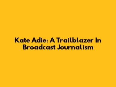 Kate Adie: A Trailblazer In Broadcast Journalism