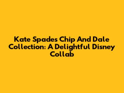 Kate Spade's Chip And Dale Collection: A Delightful Disney Collab