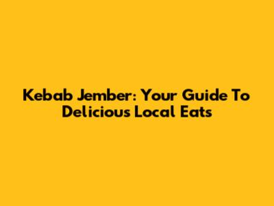 Kebab Jember: Your Guide To Delicious Local Eats