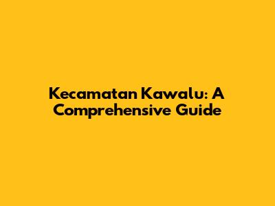 Kecamatan Kawalu: A Comprehensive Guide