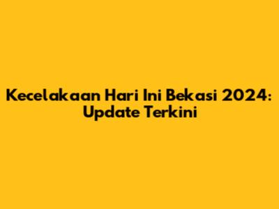 Kecelakaan Hari Ini Bekasi 2024: Update Terkini