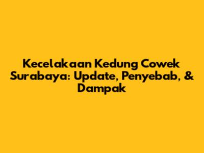 Kecelakaan Kedung Cowek Surabaya: Update, Penyebab, & Dampak