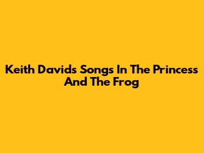 Keith David's Songs In The Princess And The Frog