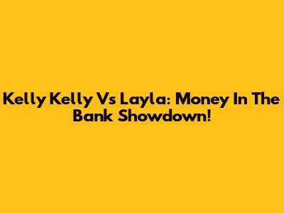 Kelly Kelly Vs Layla: Money In The Bank Showdown!