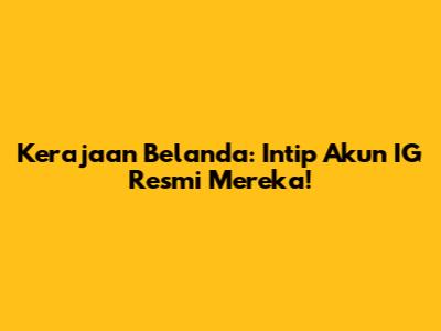 Kerajaan Belanda: Intip Akun IG Resmi Mereka!