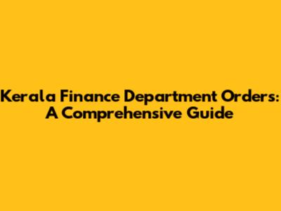 Kerala Finance Department Orders: A Comprehensive Guide