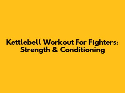 Kettlebell Workout For Fighters: Strength & Conditioning