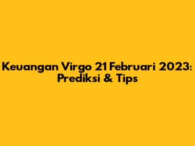 Keuangan Virgo 21 Februari 2023: Prediksi & Tips