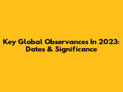 Key Global Observances In 2023: Dates & Significance