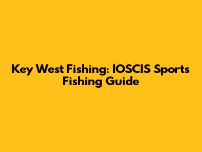 Key West Fishing: IOSCIS Sports Fishing Guide