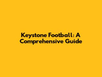 Keystone Football: A Comprehensive Guide