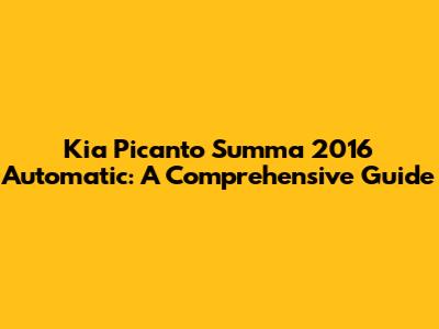 Kia Picanto Summa 2016 Automatic: A Comprehensive Guide
