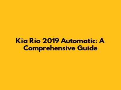 Kia Rio 2019 Automatic: A Comprehensive Guide