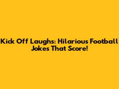 Kick Off Laughs: Hilarious Football Jokes That Score!