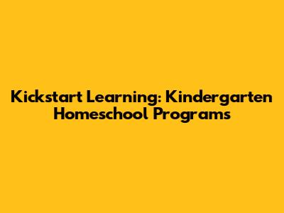 Kickstart Learning: Kindergarten Homeschool Programs