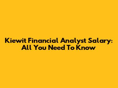 Kiewit Financial Analyst Salary: All You Need To Know