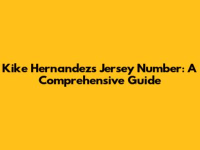 Kike Hernandez's Jersey Number: A Comprehensive Guide