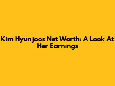 Kim Hyunjoo's Net Worth: A Look At Her Earnings