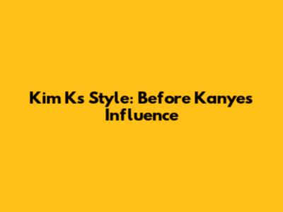 Kim K's Style: Before Kanye's Influence