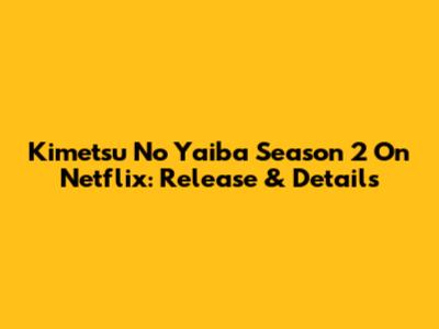 Kimetsu No Yaiba Season 2 On Netflix: Release & Details