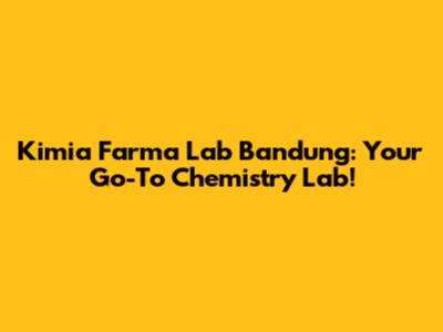 Kimia Farma Lab Bandung: Your Go-To Chemistry Lab!