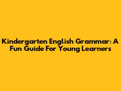 Kindergarten English Grammar: A Fun Guide For Young Learners