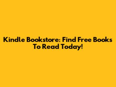 Kindle Bookstore: Find Free Books To Read Today!