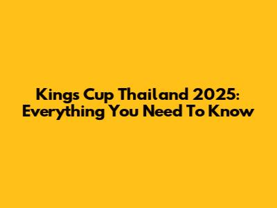 King's Cup Thailand 2025: Everything You Need To Know