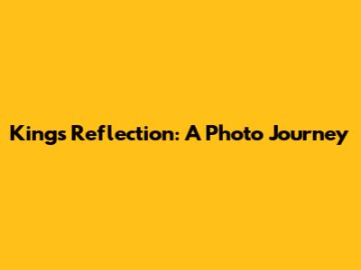 King's Reflection: A Photo Journey