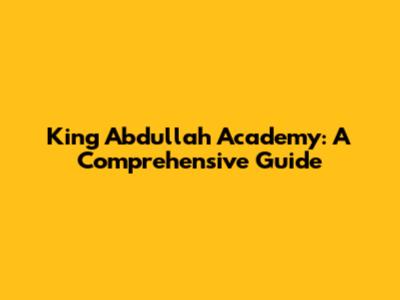 King Abdullah Academy: A Comprehensive Guide