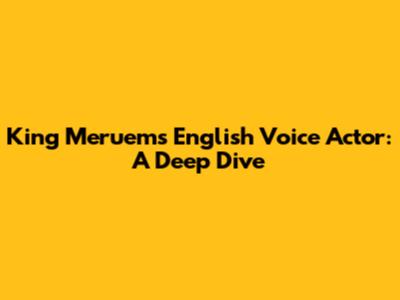 King Meruem's English Voice Actor: A Deep Dive