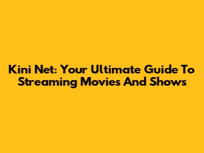 Kini Net: Your Ultimate Guide To Streaming Movies And Shows
