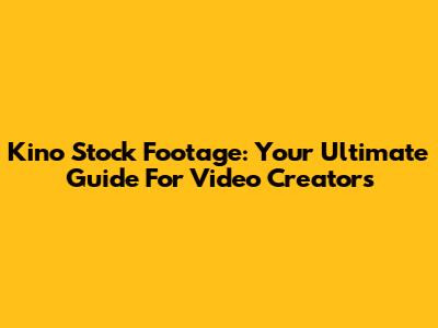 Kino Stock Footage: Your Ultimate Guide For Video Creators