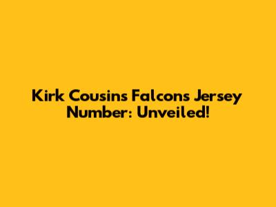 Kirk Cousins' Falcons Jersey Number: Unveiled!
