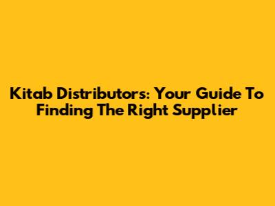 Kitab Distributors: Your Guide To Finding The Right Supplier
