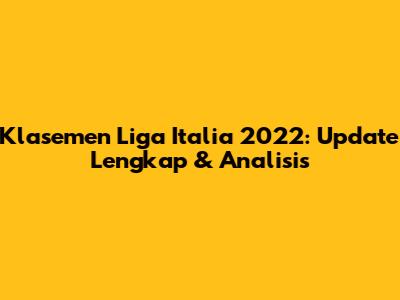 Klasemen Liga Italia 2022: Update Lengkap & Analisis