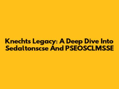 Knecht's Legacy: A Deep Dive Into Sedaltonscse And PSEOSCLMSSE
