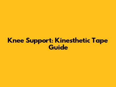 Knee Support: Kinesthetic Tape Guide